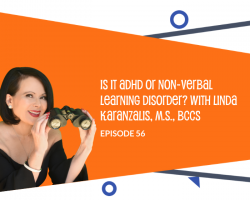 Episode 56 Is it ADHD or Non-Verbal Learning Disorder with Linda Karanzalis, M.S., BCCS